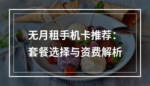 无月租手机卡推荐：套餐选择与资费解析