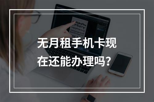 无月租手机卡现在还能办理吗？