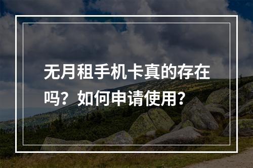 无月租手机卡真的存在吗？如何申请使用？
