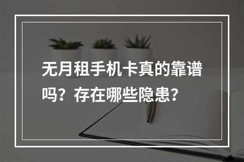 无月租手机卡真的靠谱吗？存在哪些隐患？