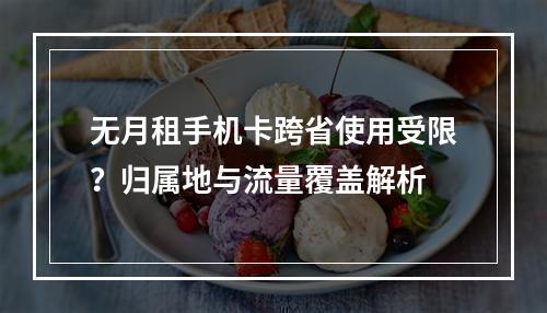无月租手机卡跨省使用受限？归属地与流量覆盖解析