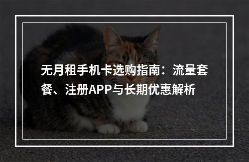 无月租手机卡选购指南：流量套餐、注册APP与长期优惠解析