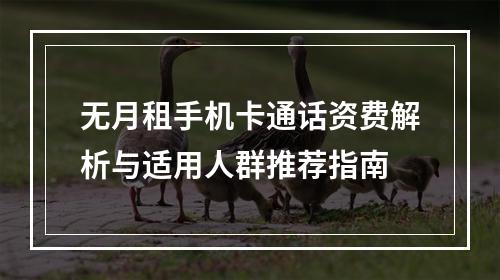 无月租手机卡通话资费解析与适用人群推荐指南