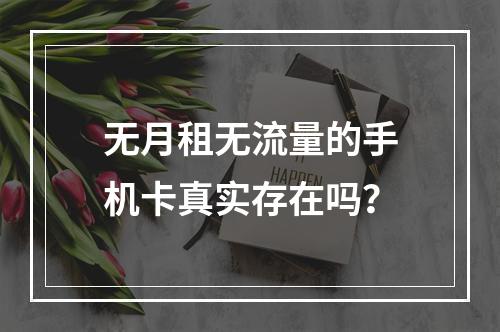 无月租无流量的手机卡真实存在吗？