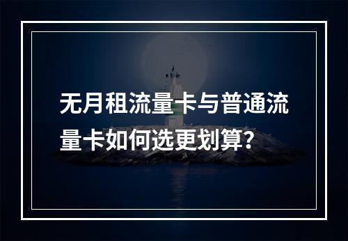 无月租流量卡与普通流量卡如何选更划算？