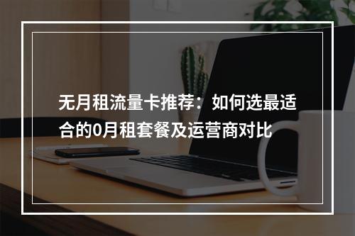 无月租流量卡推荐：如何选最适合的0月租套餐及运营商对比