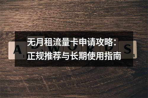 无月租流量卡申请攻略：正规推荐与长期使用指南