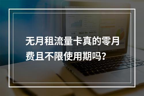 无月租流量卡真的零月费且不限使用期吗？