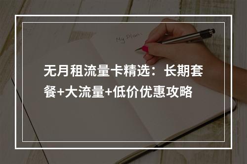 无月租流量卡精选：长期套餐+大流量+低价优惠攻略