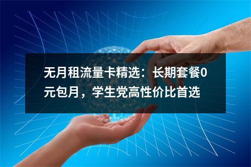 无月租流量卡精选：长期套餐0元包月，学生党高性价比首选