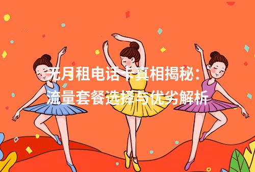 无月租电话卡真相揭秘：流量套餐选择与优劣解析