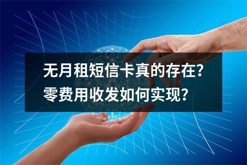 无月租短信卡真的存在？零费用收发如何实现？