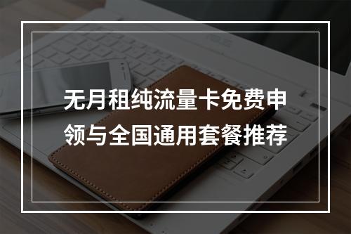 无月租纯流量卡免费申领与全国通用套餐推荐