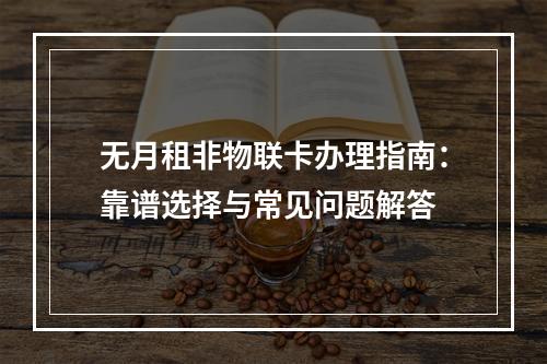 无月租非物联卡办理指南：靠谱选择与常见问题解答