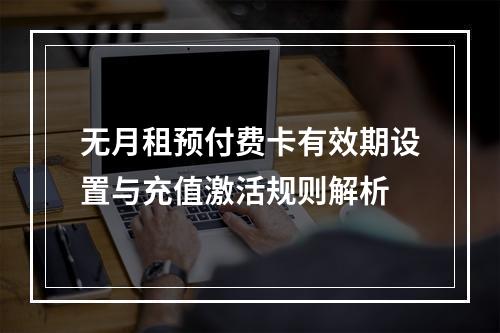 无月租预付费卡有效期设置与充值激活规则解析