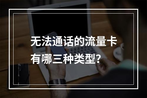 无法通话的流量卡有哪三种类型？