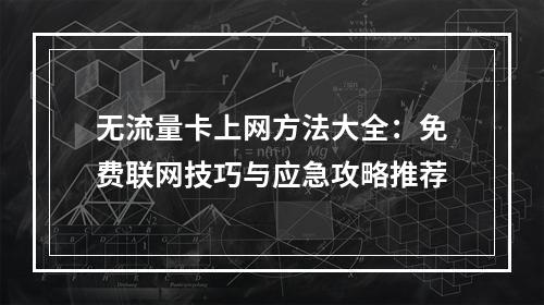 无流量卡上网方法大全：免费联网技巧与应急攻略推荐