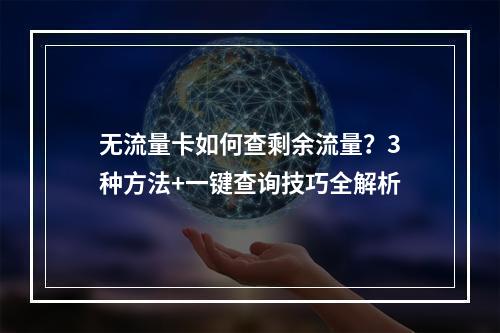 无流量卡如何查剩余流量？3种方法+一键查询技巧全解析