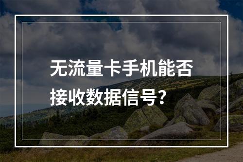 无流量卡手机能否接收数据信号？