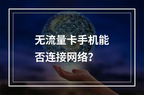无流量卡手机能否连接网络？