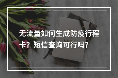 无流量如何生成防疫行程卡？短信查询可行吗？