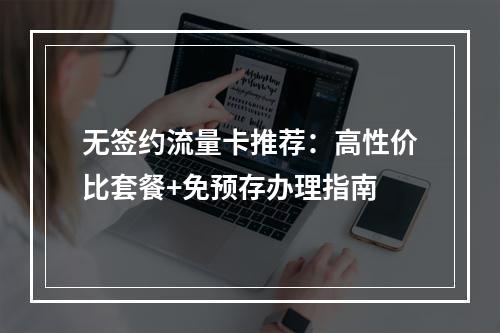 无签约流量卡推荐：高性价比套餐+免预存办理指南