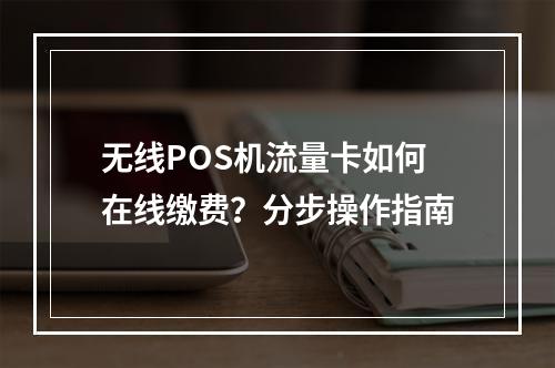 无线POS机流量卡如何在线缴费？分步操作指南