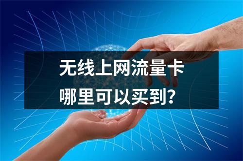 无线上网流量卡哪里可以买到？