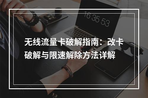 无线流量卡破解指南：改卡破解与限速解除方法详解