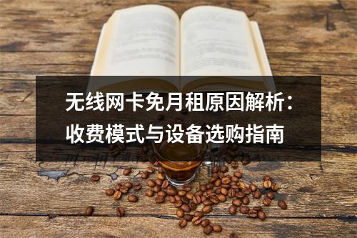 无线网卡免月租原因解析：收费模式与设备选购指南