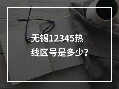 无锡12345热线区号是多少？