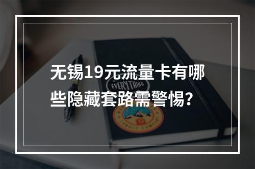 无锡19元流量卡有哪些隐藏套路需警惕？