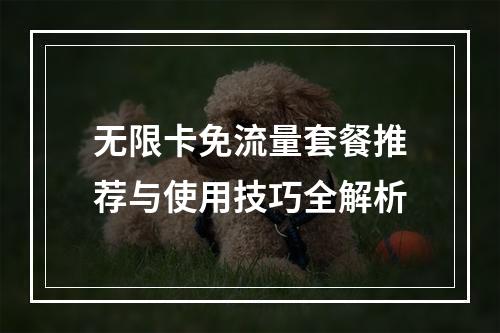 无限卡免流量套餐推荐与使用技巧全解析