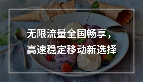无限流量全国畅享，高速稳定移动新选择