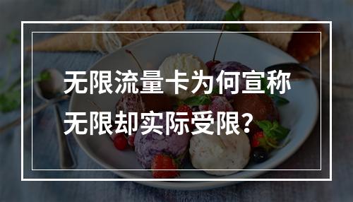 无限流量卡为何宣称无限却实际受限？
