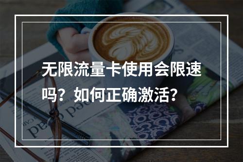 无限流量卡使用会限速吗？如何正确激活？