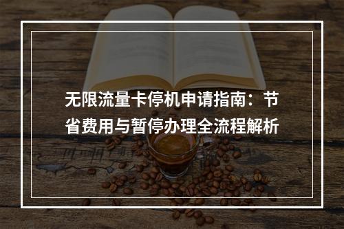 无限流量卡停机申请指南：节省费用与暂停办理全流程解析
