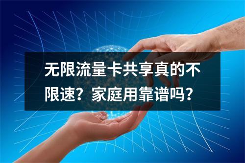 无限流量卡共享真的不限速？家庭用靠谱吗？