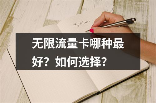 无限流量卡哪种最好？如何选择？
