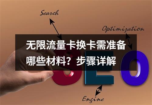 无限流量卡换卡需准备哪些材料？步骤详解