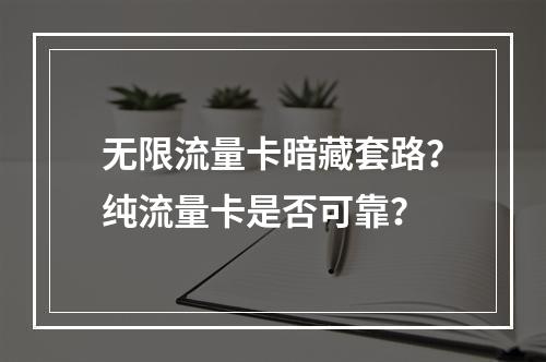 无限流量卡暗藏套路？纯流量卡是否可靠？