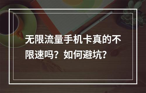 无限流量手机卡真的不限速吗？如何避坑？