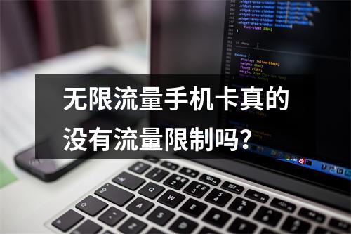 无限流量手机卡真的没有流量限制吗？