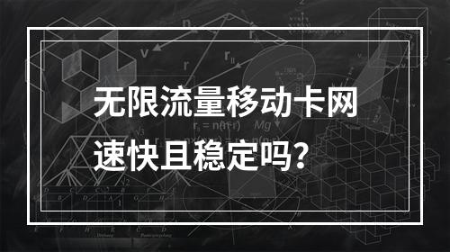 无限流量移动卡网速快且稳定吗？