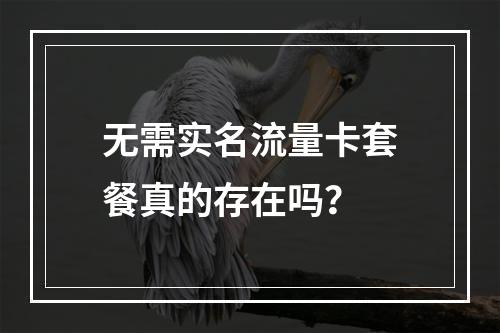 无需实名流量卡套餐真的存在吗？