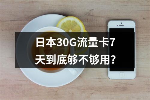 日本30G流量卡7天到底够不够用？