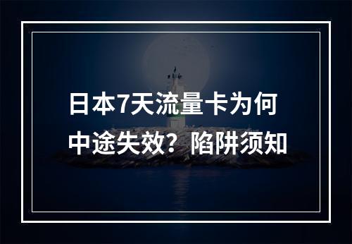 日本7天流量卡为何中途失效？陷阱须知