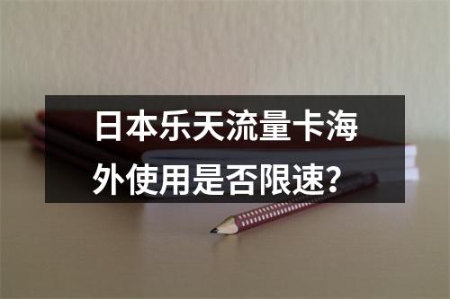 日本乐天流量卡海外使用是否限速？
