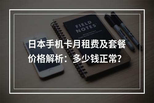 日本手机卡月租费及套餐价格解析：多少钱正常？