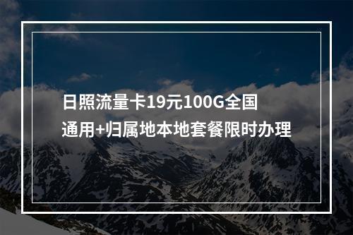 日照流量卡19元100G全国通用+归属地本地套餐限时办理